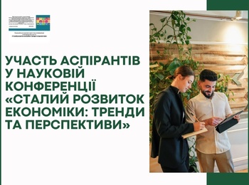 Здобувачі PhD взяли участь у Всеукраїнській науково-практичній конференції «Сталий розвиток економіки: тренди та перспективи»